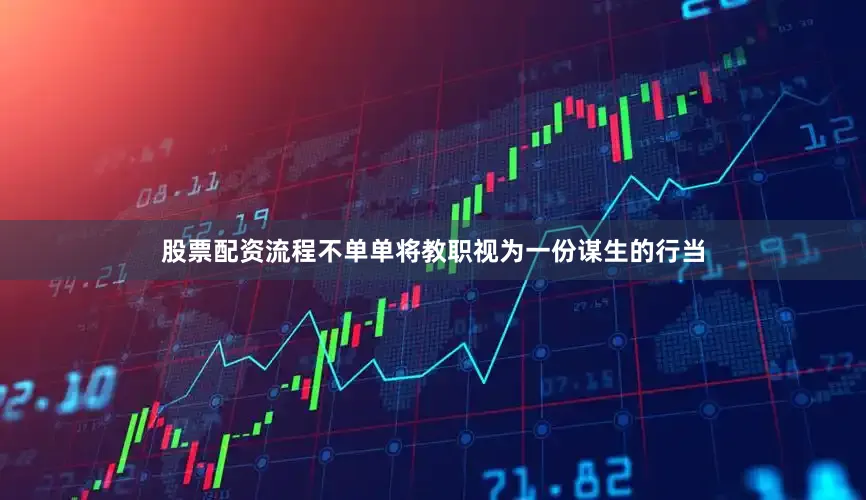 股票配资流程不单单将教职视为一份谋生的行当