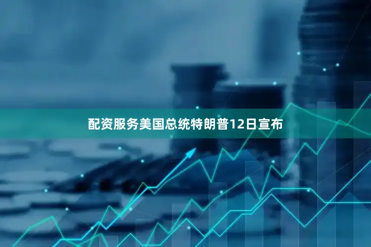 配资服务　　美国总统特朗普12日宣布