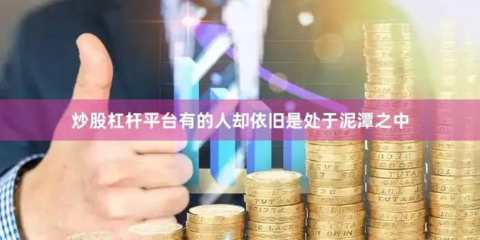 炒股杠杆平台有的人却依旧是处于泥潭之中