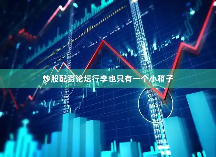 炒股配资论坛行李也只有一个小箱子